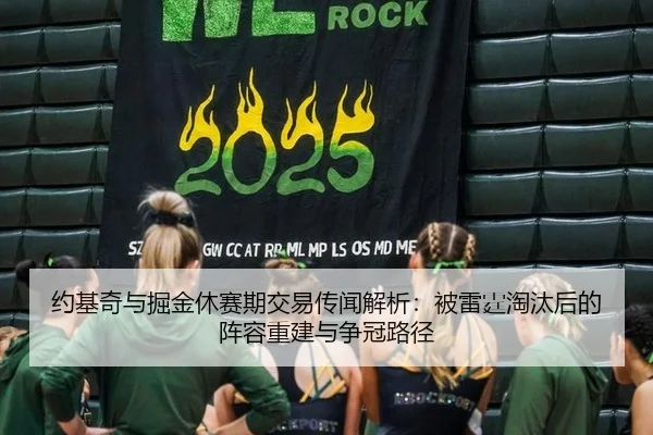 约基奇与掘金休赛期交易传闻解析：被雷霆淘汰后的阵容重建与争冠路径